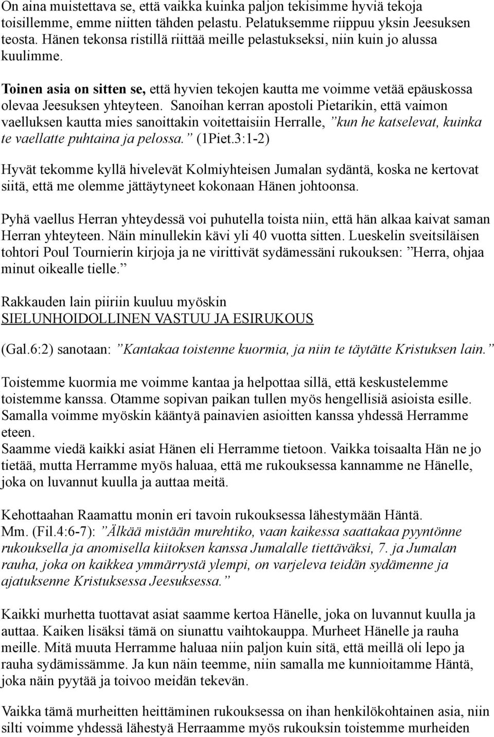 Sanoihan kerran apostoli Pietarikin, että vaimon vaelluksen kautta mies sanoittakin voitettaisiin Herralle, kun he katselevat, kuinka te vaellatte puhtaina ja pelossa. (1Piet.