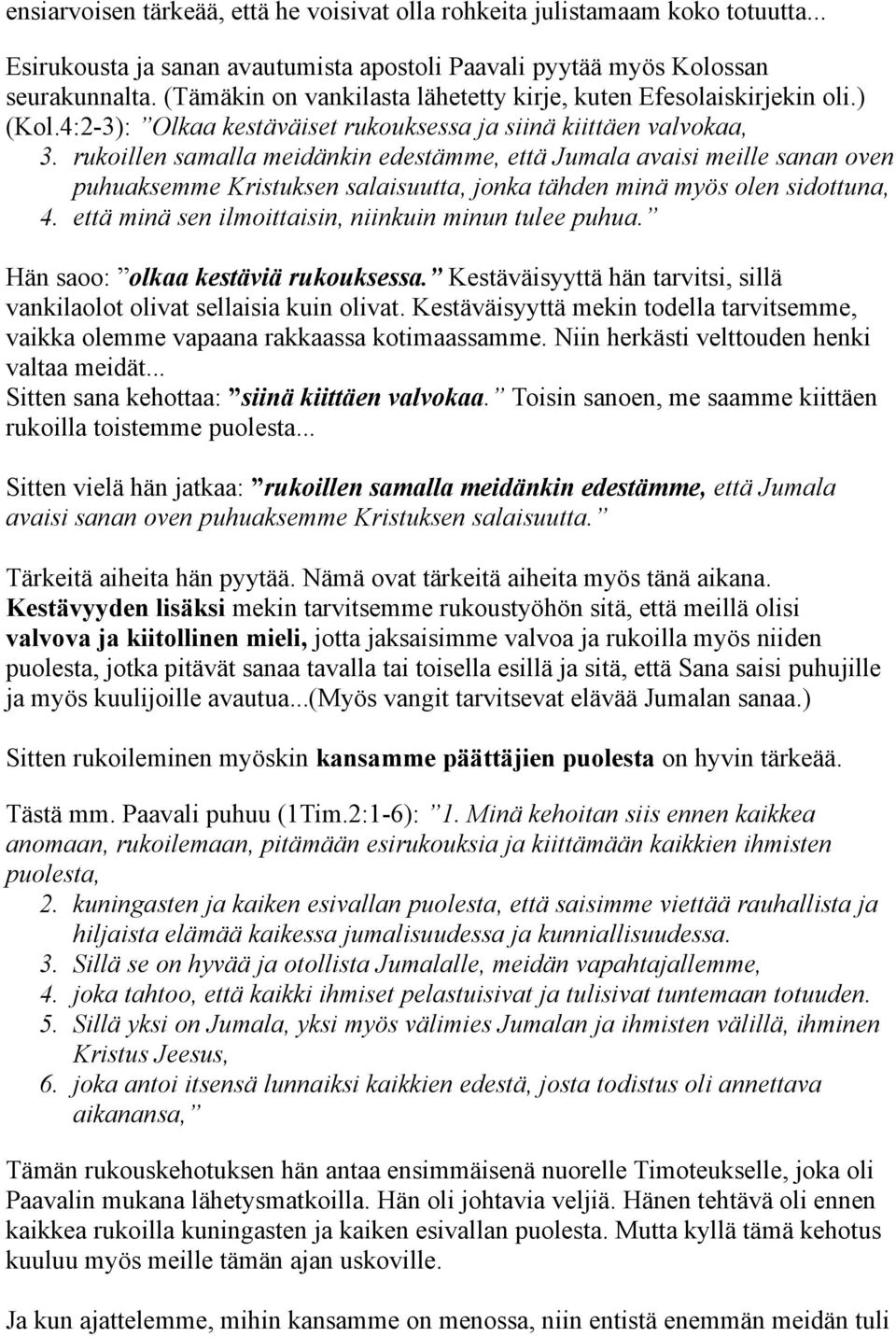 rukoillen samalla meidänkin edestämme, että Jumala avaisi meille sanan oven puhuaksemme Kristuksen salaisuutta, jonka tähden minä myös olen sidottuna, 4.