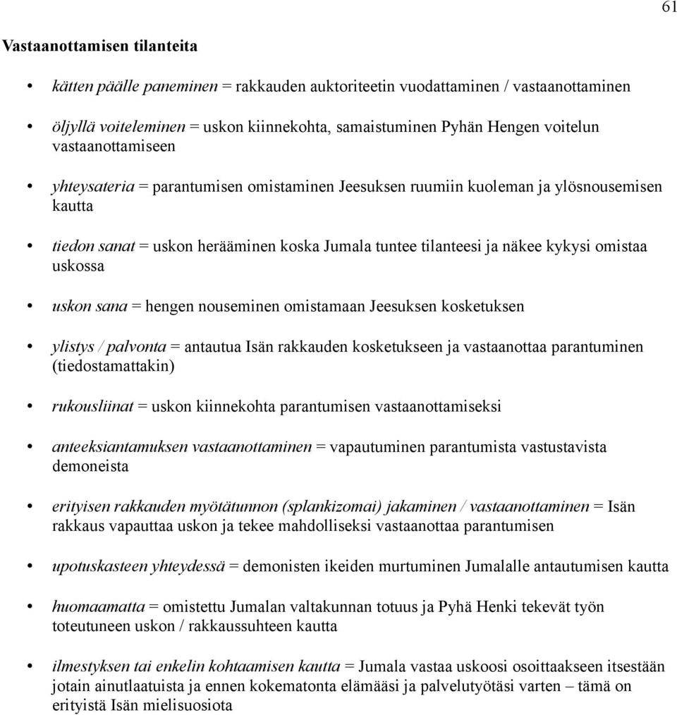 uskossa uskon sana = hengen nouseminen omistamaan Jeesuksen kosketuksen ylistys / palvonta = antautua Isän rakkauden kosketukseen ja vastaanottaa parantuminen (tiedostamattakin) rukousliinat = uskon