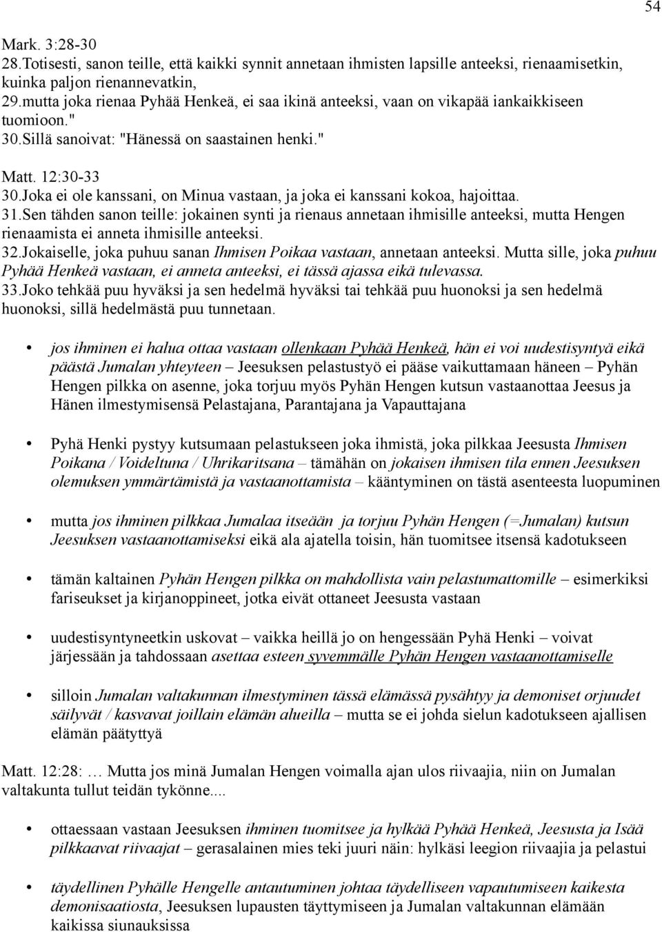 Joka ei ole kanssani, on Minua vastaan, ja joka ei kanssani kokoa, hajoittaa. 31.
