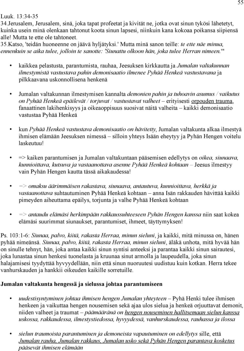 alle! Mutta te ette ole tahtoneet. 35.Katso, 'teidän huoneenne on jäävä hyljätyksi.