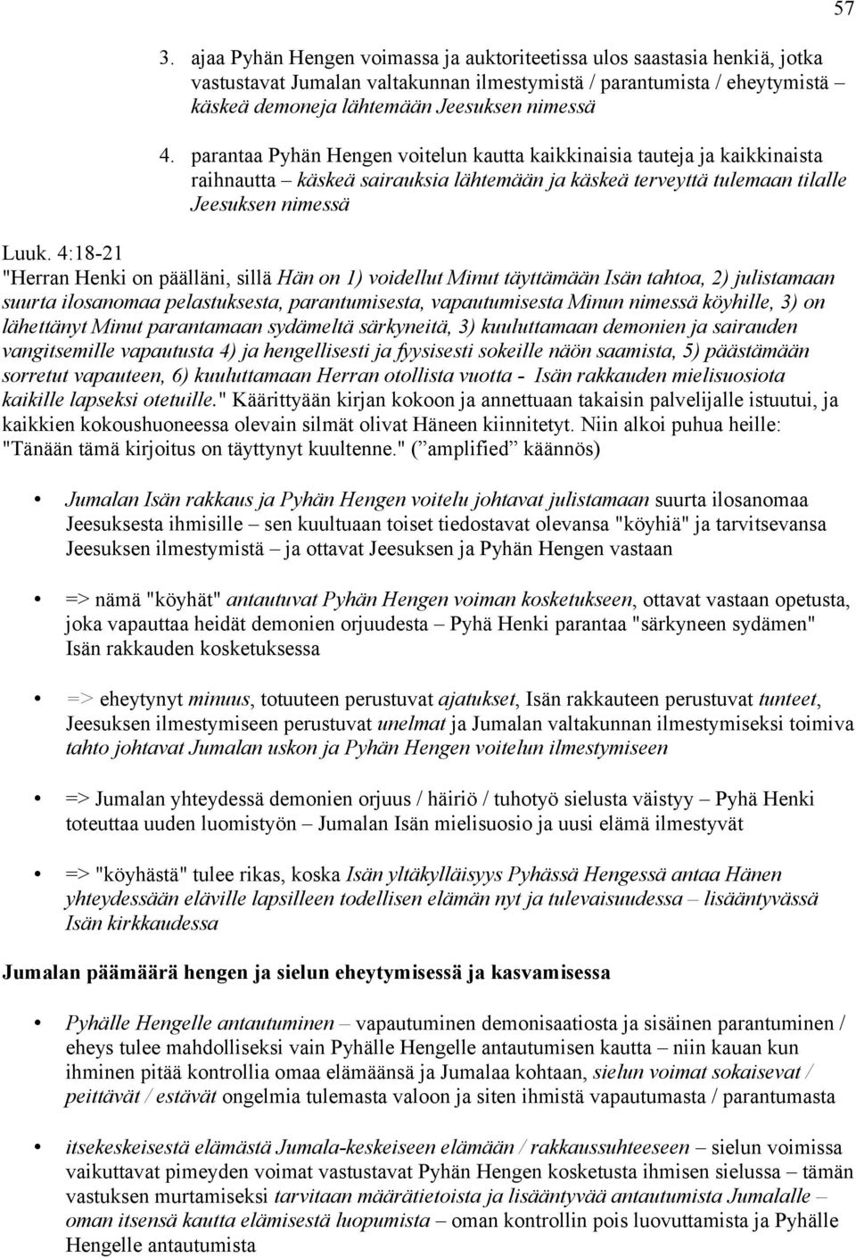 4:18-21 "Herran Henki on päälläni, sillä Hän on 1) voidellut Minut täyttämään Isän tahtoa, 2) julistamaan suurta ilosanomaa pelastuksesta, parantumisesta, vapautumisesta Minun nimessä köyhille, 3) on