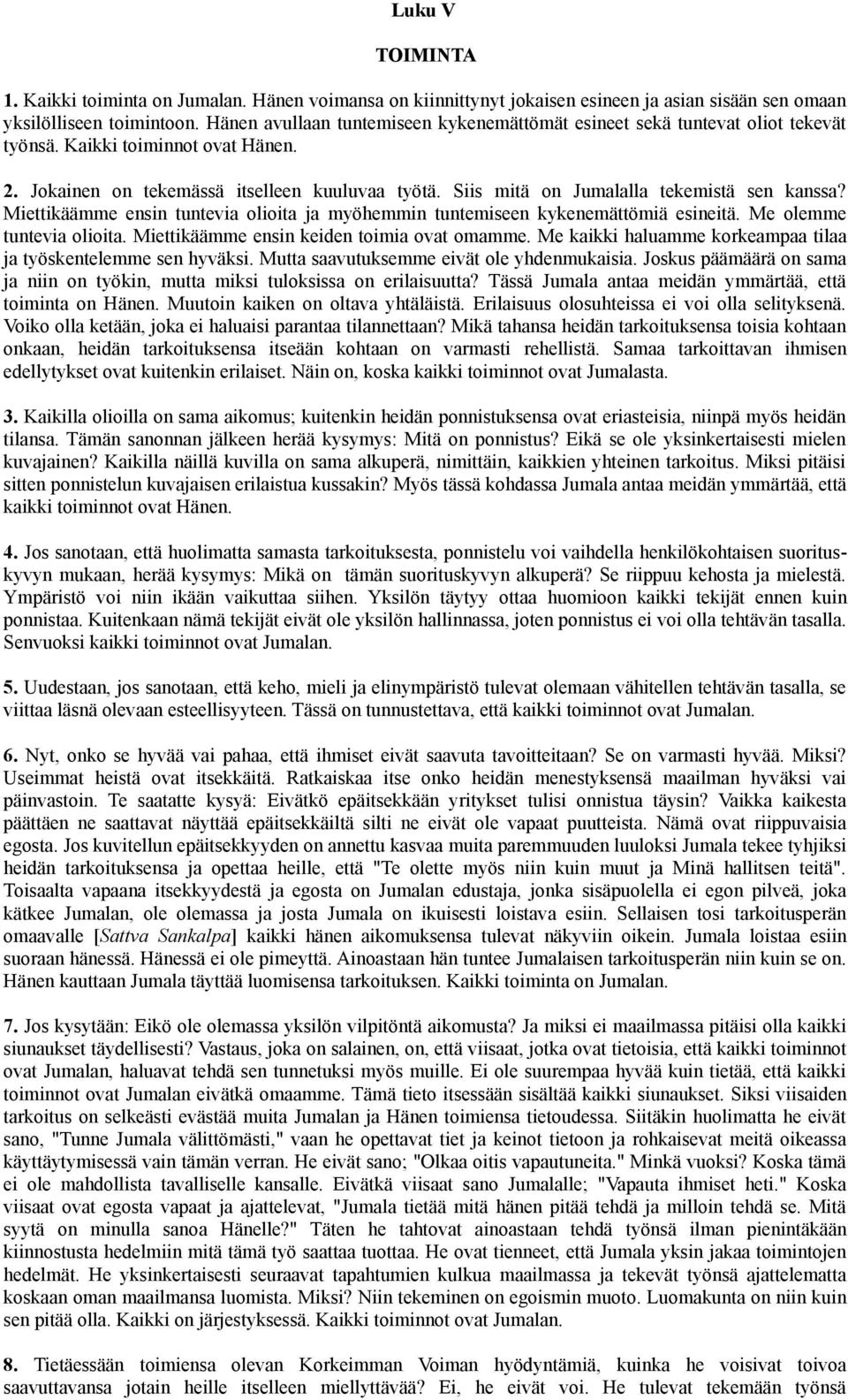 Siis mitä on Jumalalla tekemistä sen kanssa? Miettikäämme ensin tuntevia olioita ja myöhemmin tuntemiseen kykenemättömiä esineitä. Me olemme tuntevia olioita.