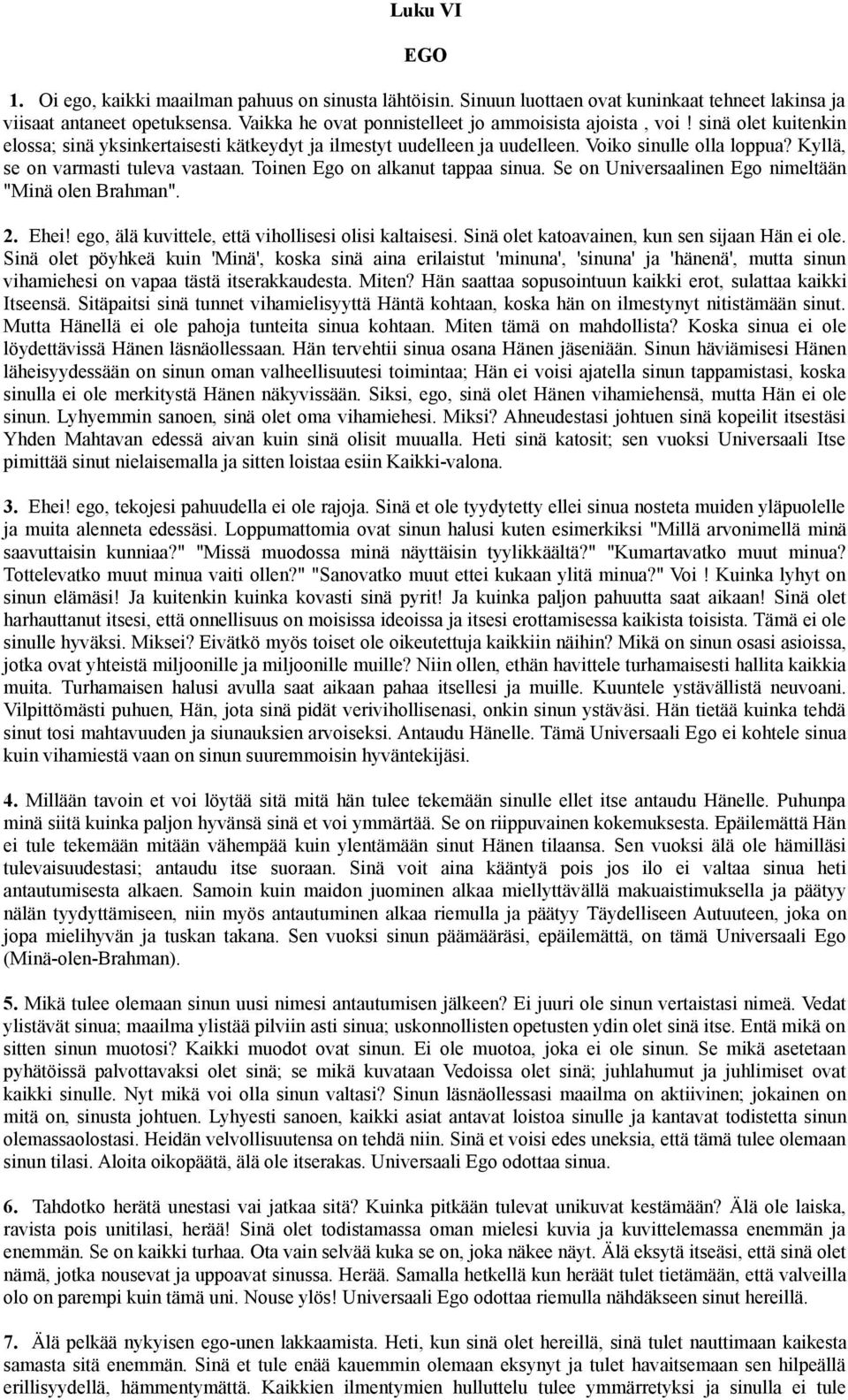 Kyllä, se on varmasti tuleva vastaan. Toinen Ego on alkanut tappaa sinua. Se on Universaalinen Ego nimeltään "Minä olen Brahman". 2. Ehei! ego, älä kuvittele, että vihollisesi olisi kaltaisesi.