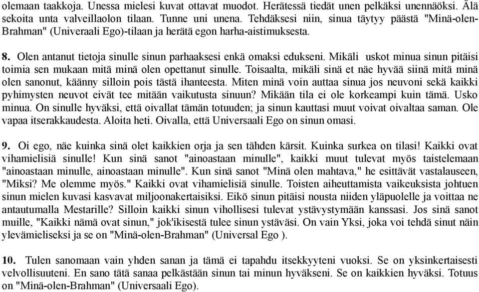 Mikäli uskot minua sinun pitäisi toimia sen mukaan mitä minä olen opettanut sinulle. Toisaalta, mikäli sinä et näe hyvää siinä mitä minä olen sanonut, käänny silloin pois tästä ihanteesta.