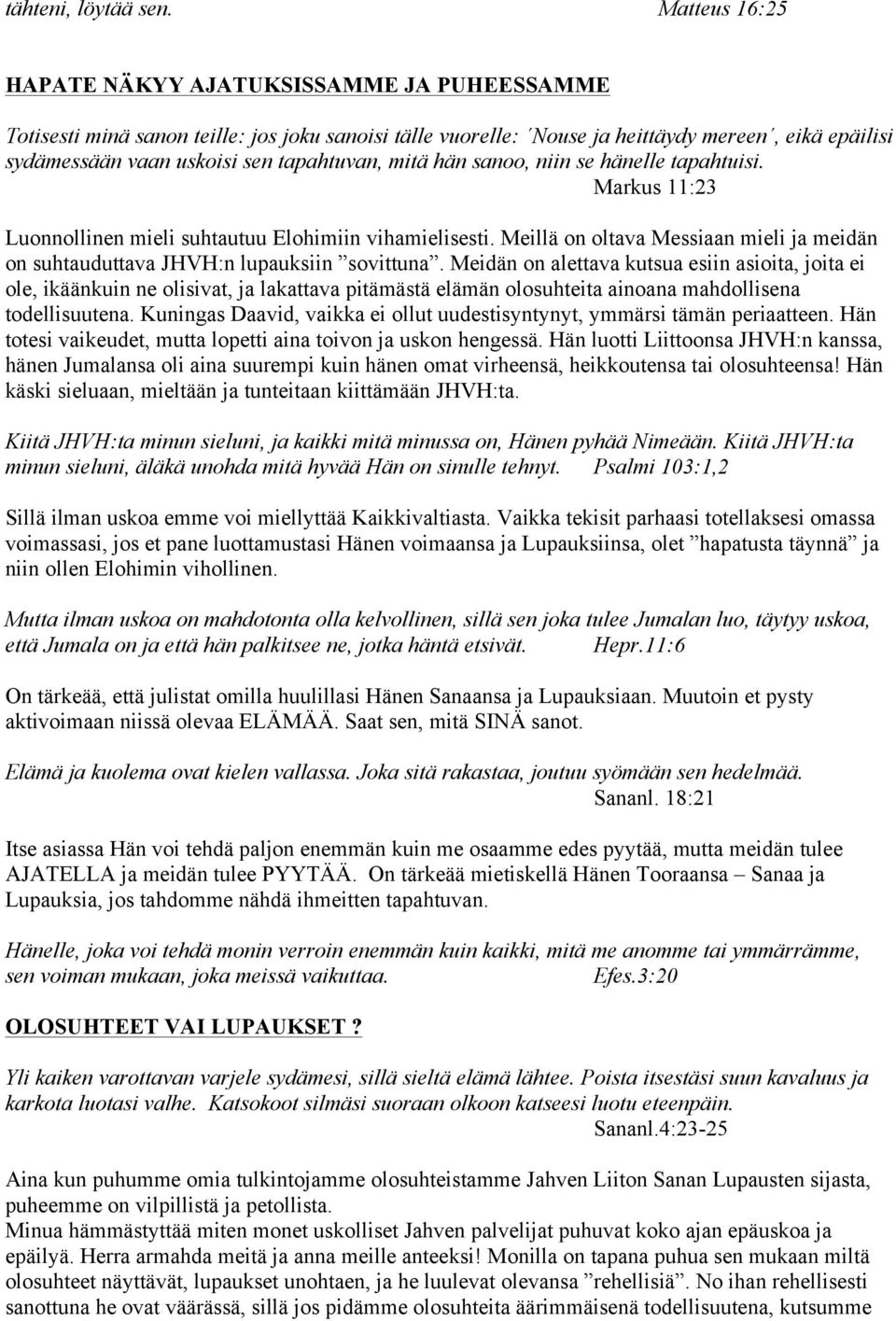 tapahtuvan, mitä hän sanoo, niin se hänelle tapahtuisi. Markus 11:23 Luonnollinen mieli suhtautuu Elohimiin vihamielisesti.