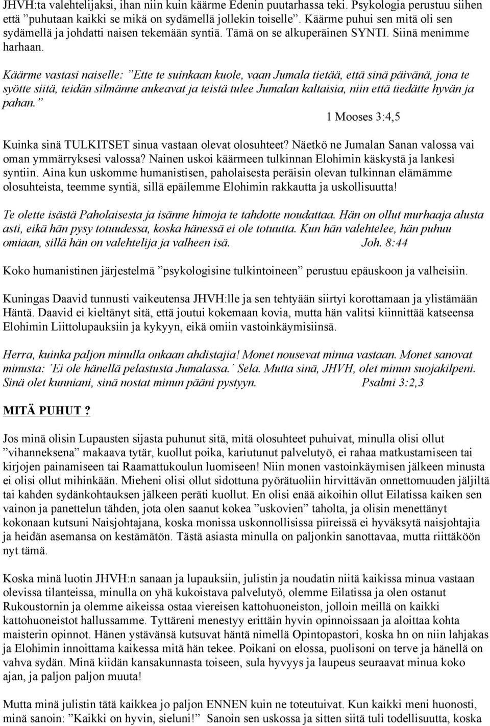 Käärme vastasi naiselle: Ette te suinkaan kuole, vaan Jumala tietää, että sinä päivänä, jona te syötte siitä, teidän silmänne aukeavat ja teistä tulee Jumalan kaltaisia, niin että tiedätte hyvän ja