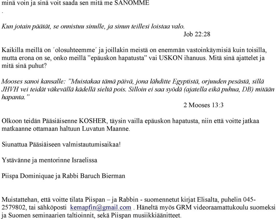 Mitä sinä ajattelet ja mitä sinä puhut? Mooses sanoi kansalle: Muistakaa tämä päivä, jona lähditte Egyptistä, orjuuden pesästä, sillä JHVH vei teidät väkevällä kädellä sieltä pois.