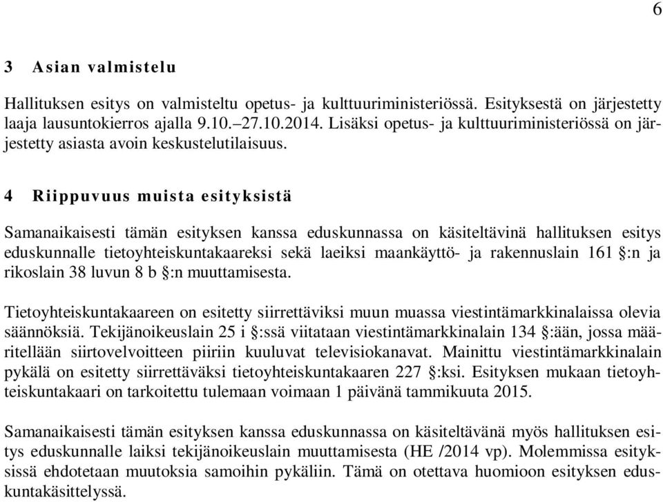 4 Riippuvuus muista esityksistä Samanaikaisesti tämän esityksen kanssa eduskunnassa on käsiteltävinä hallituksen esitys eduskunnalle tietoyhteiskuntakaareksi sekä laeiksi maankäyttö- ja rakennuslain