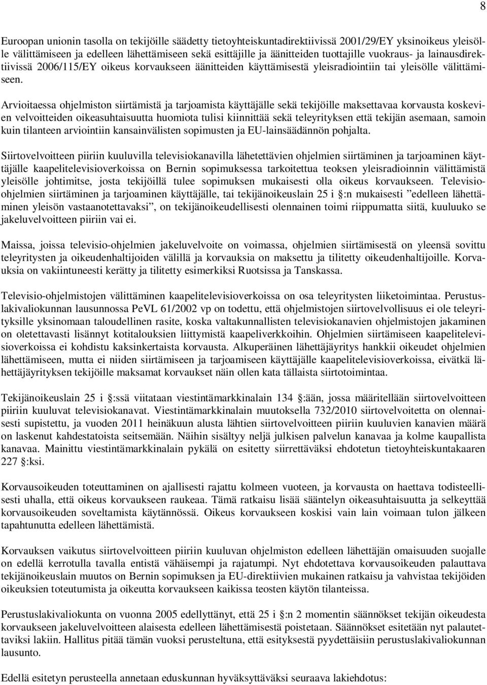 Arvioitaessa ohjelmiston siirtämistä ja tarjoamista käyttäjälle sekä tekijöille maksettavaa korvausta koskevien velvoitteiden oikeasuhtaisuutta huomiota tulisi kiinnittää sekä teleyrityksen että