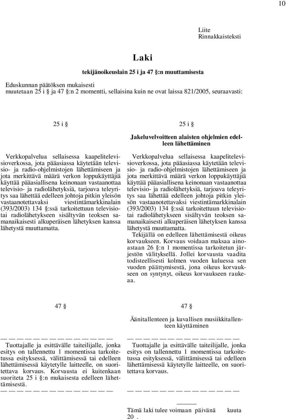 jota merkittävä määrä verkon loppukäyttäjiä käyttää pääasiallisena keinonaan vastaanottaa televisio- ja radiolähetyksiä, tarjoava teleyritys saa lähettää edelleen johtoja pitkin yleisön