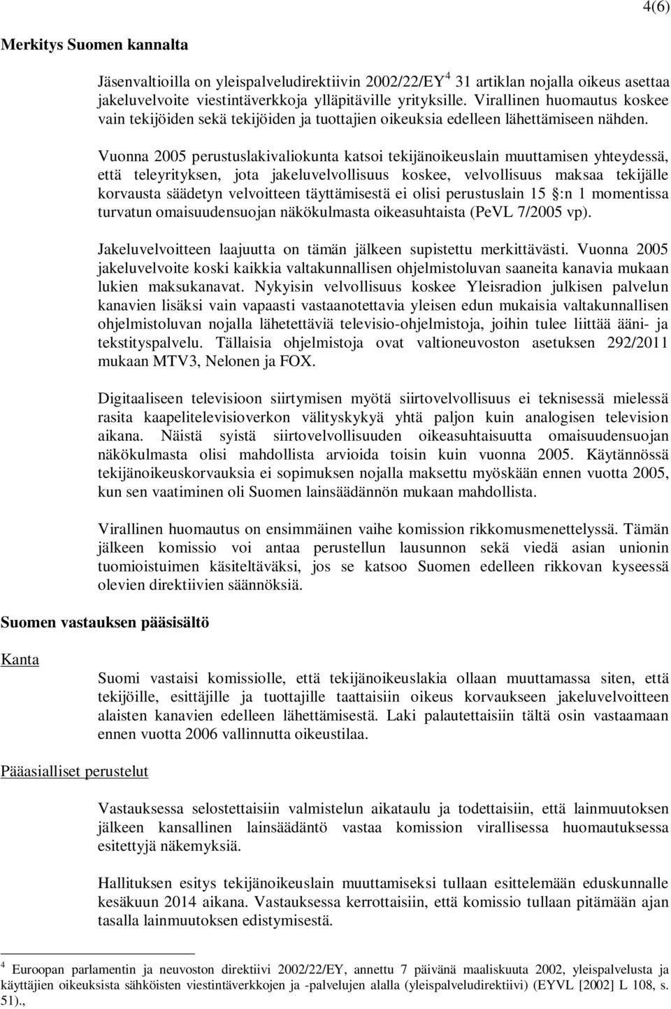 Vuonna 2005 perustuslakivaliokunta katsoi tekijänoikeuslain muuttamisen yhteydessä, että teleyrityksen, jota jakeluvelvollisuus koskee, velvollisuus maksaa tekijälle korvausta säädetyn velvoitteen