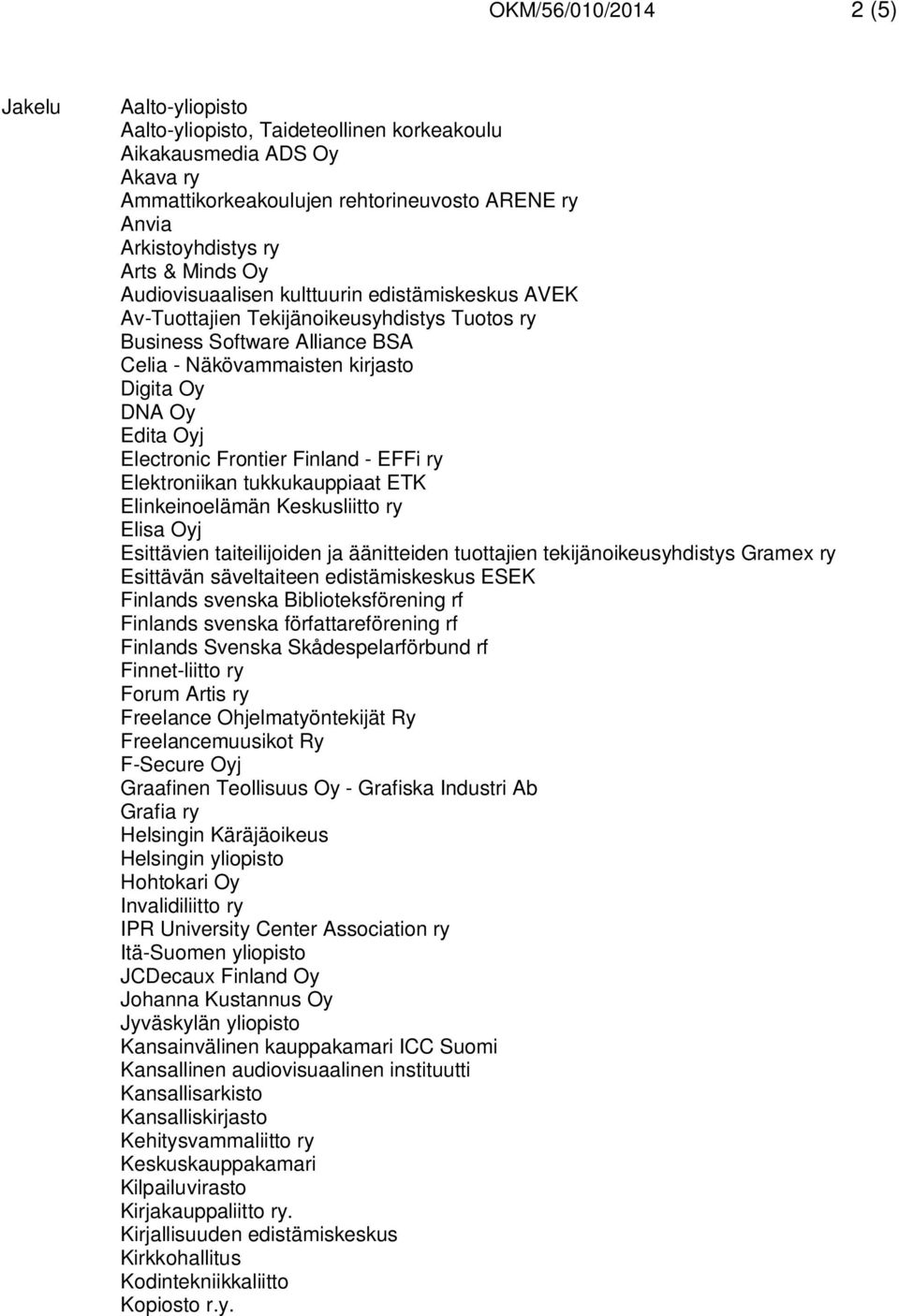 Electronic Frontier Finland - EFFi ry Elektroniikan tukkukauppiaat ETK Elinkeinoelämän Keskusliitto ry Elisa Oyj Esittävien taiteilijoiden ja äänitteiden tuottajien tekijänoikeusyhdistys Gramex ry