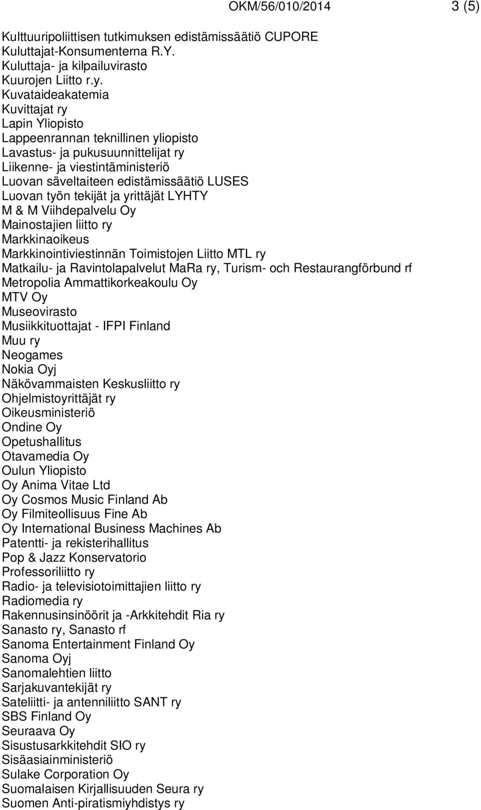 Luovan työn tekijät ja yrittäjät LYHTY M & M Viihdepalvelu Oy Mainostajien liitto ry Markkinaoikeus Markkinointiviestinnän Toimistojen Liitto MTL ry Matkailu- ja Ravintolapalvelut MaRa ry, Turism-