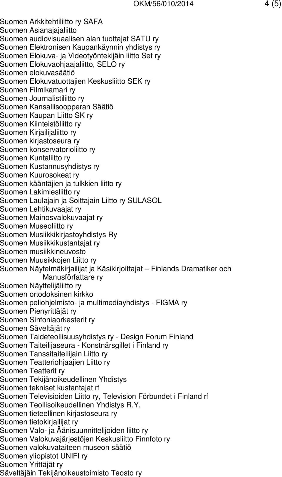 Kansallisoopperan Säätiö Suomen Kaupan Liitto SK ry Suomen Kiinteistöliitto ry Suomen Kirjailijaliitto ry Suomen kirjastoseura ry Suomen konservatorioliitto ry Suomen Kuntaliitto ry Suomen