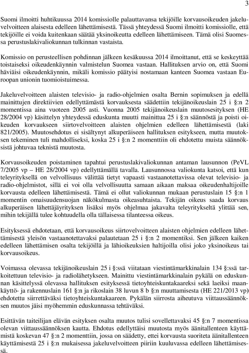 Komissio on perusteellisen pohdinnan jälkeen kesäkuussa 2014 ilmoittanut, että se keskeyttää toistaiseksi oikeudenkäynnin valmistelun Suomea vastaan.