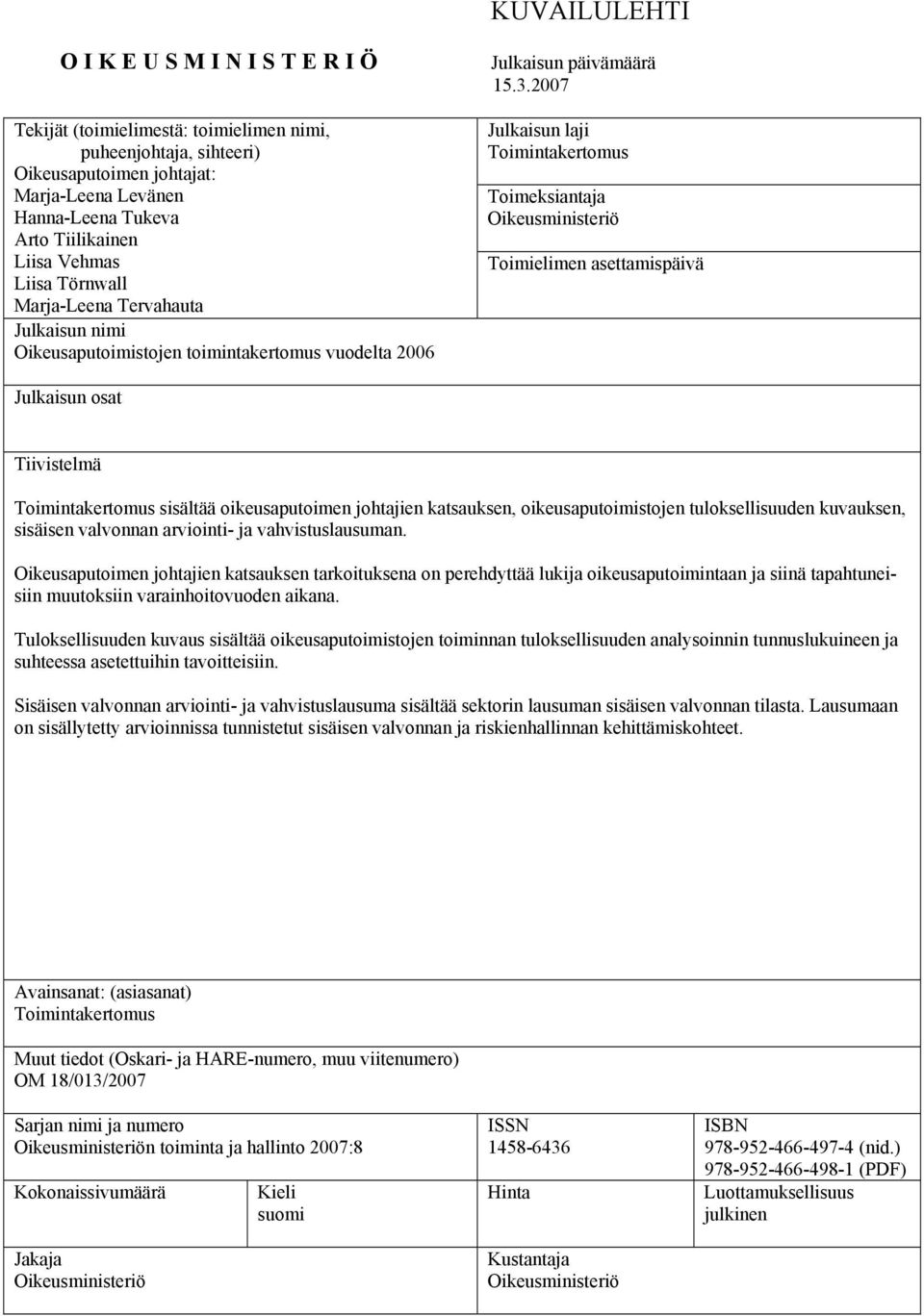 2007 Julkaisun laji Toimintakertomus Toimeksiantaja Oikeusministeriö Toimielimen asettamispäivä Julkaisun osat Tiivistelmä Toimintakertomus sisältää oikeusaputoimen johtajien katsauksen,