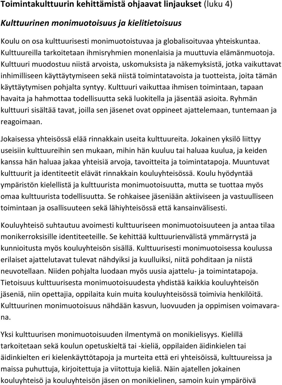 Kulttuuri muodostuu niistä arvoista, uskomuksista ja näkemyksistä, jotka vaikuttavat inhimilliseen käyttäytymiseen sekä niistä toimintatavoista ja tuotteista, joita tämän käyttäytymisen pohjalta