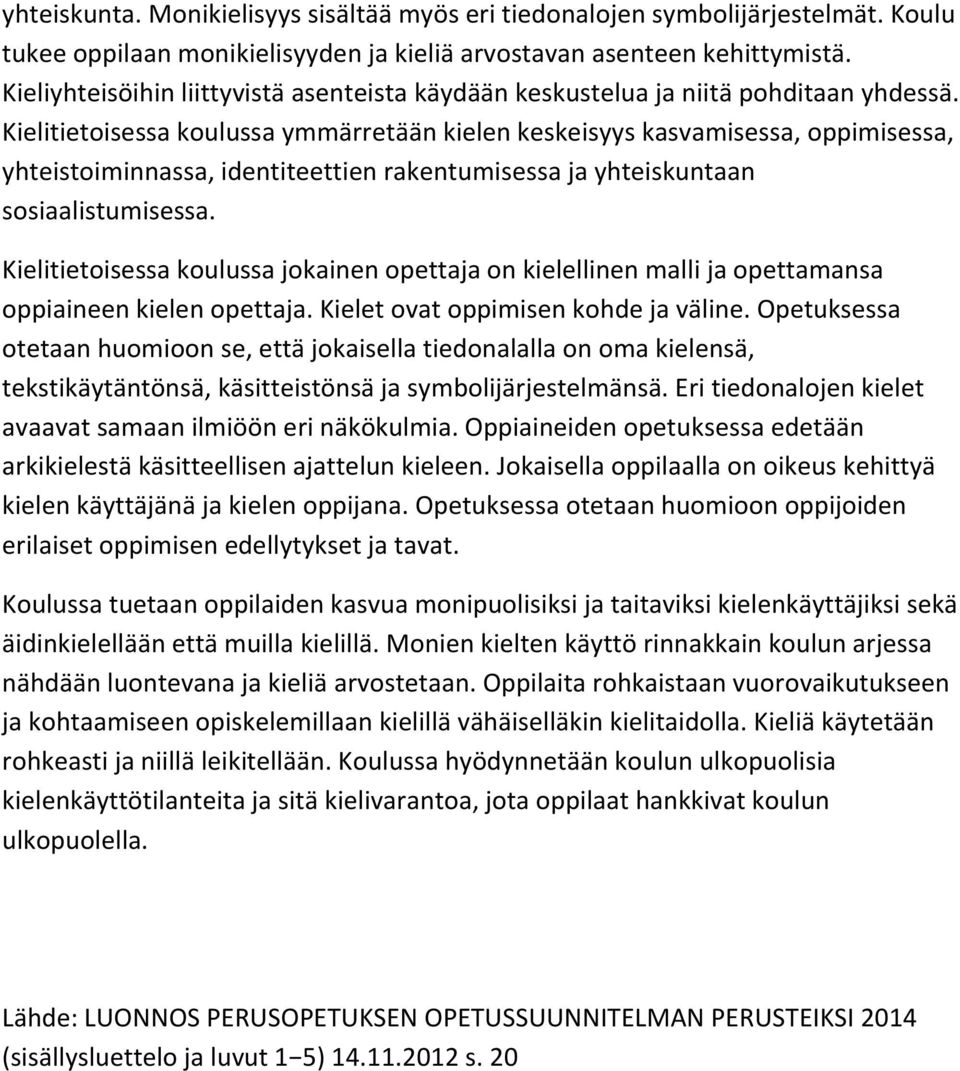 Kielitietoisessa koulussa ymmärretään kielen keskeisyys kasvamisessa, oppimisessa, yhteistoiminnassa, identiteettien rakentumisessa ja yhteiskuntaan sosiaalistumisessa.