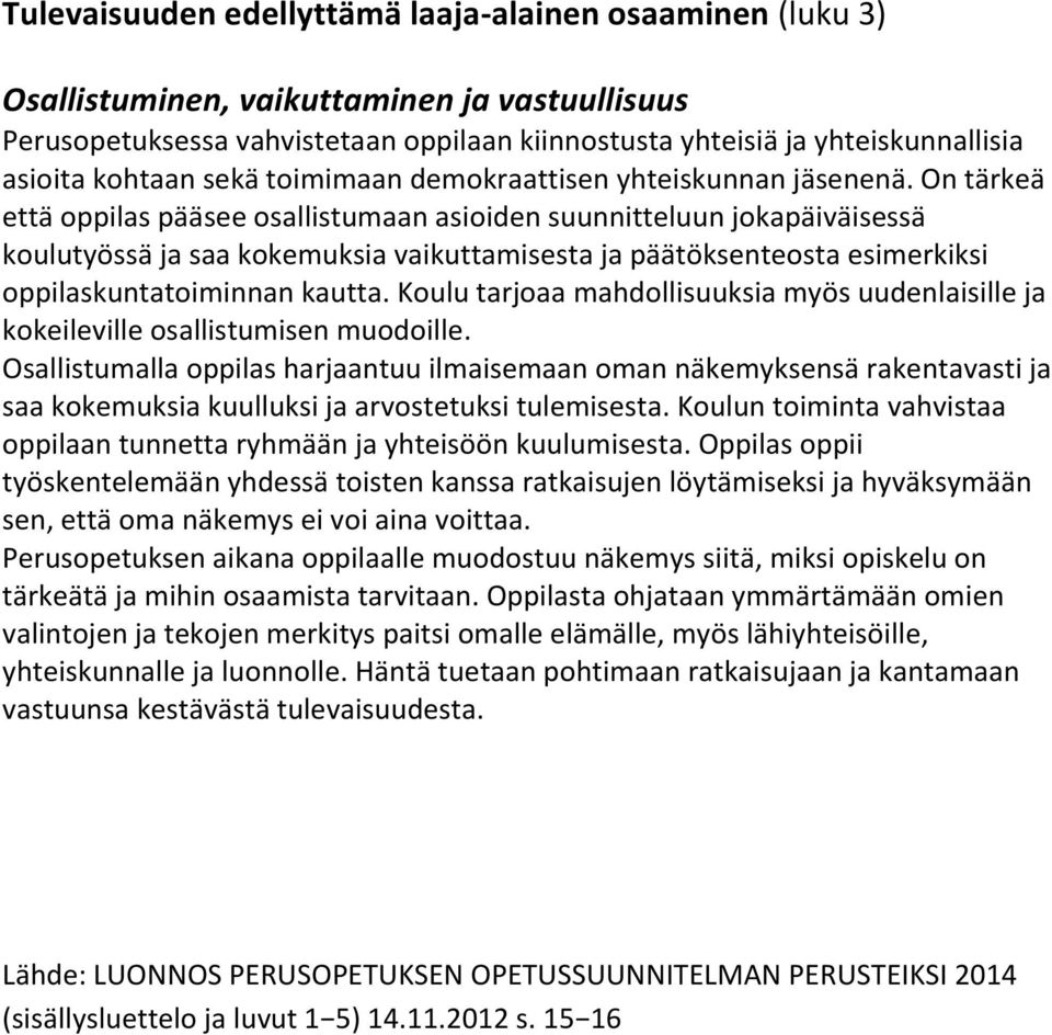 On tärkeä että oppilas pääsee osallistumaan asioiden suunnitteluun jokapäiväisessä koulutyössä ja saa kokemuksia vaikuttamisesta ja päätöksenteosta esimerkiksi oppilaskuntatoiminnan kautta.