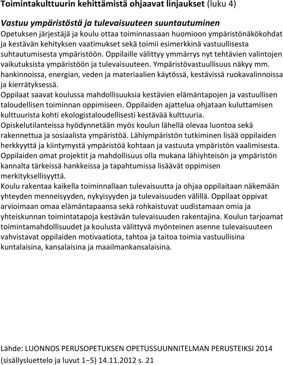 Ympäristövastuullisuus näkyy mm. hankinnoissa, energian, veden ja materiaalien käytössä, kestävissä ruokavalinnoissa ja kierrätyksessä.