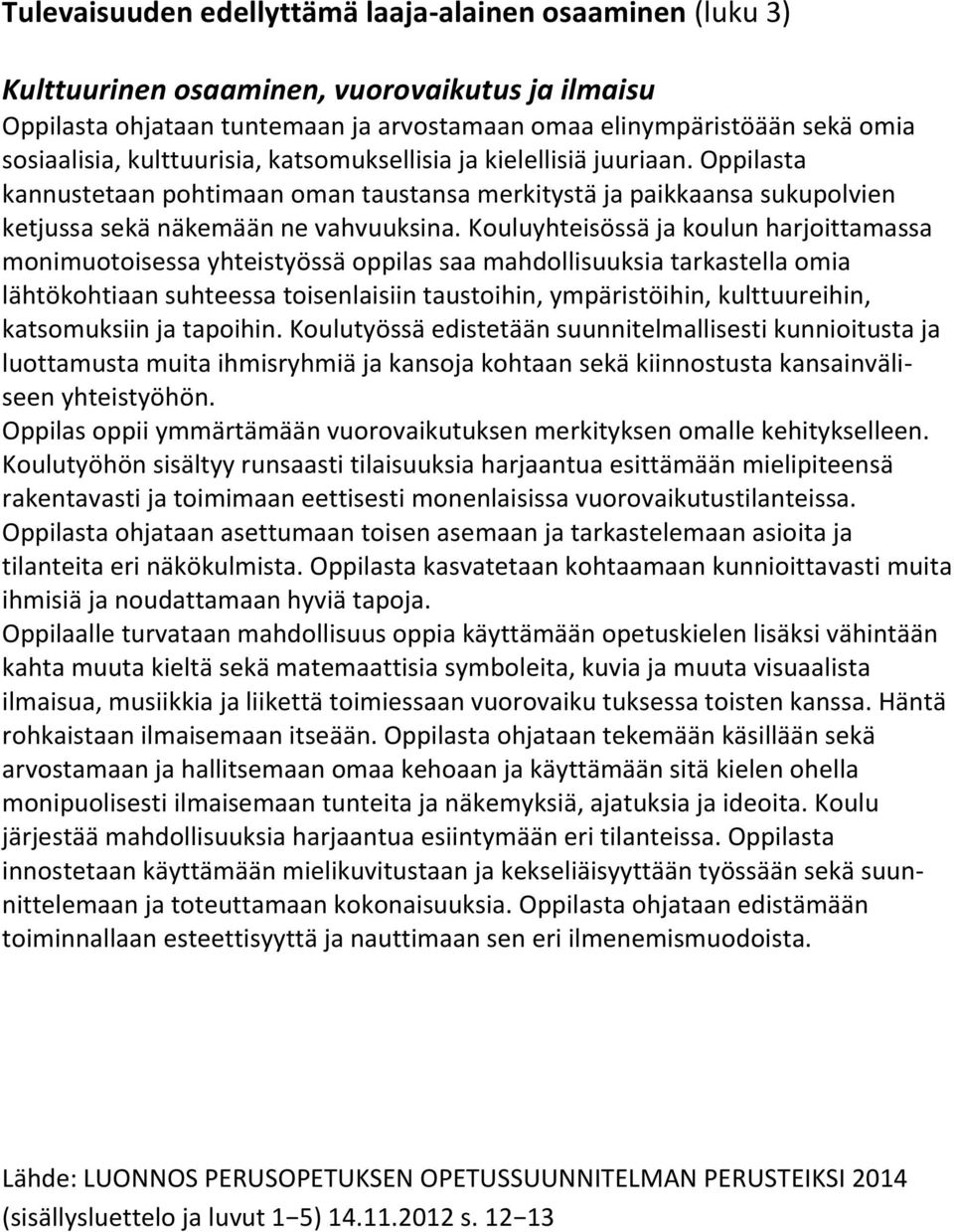 Kouluyhteisössä ja koulun harjoittamassa monimuotoisessa yhteistyössä oppilas saa mahdollisuuksia tarkastella omia lähtökohtiaan suhteessa toisenlaisiin taustoihin, ympäristöihin, kulttuureihin,