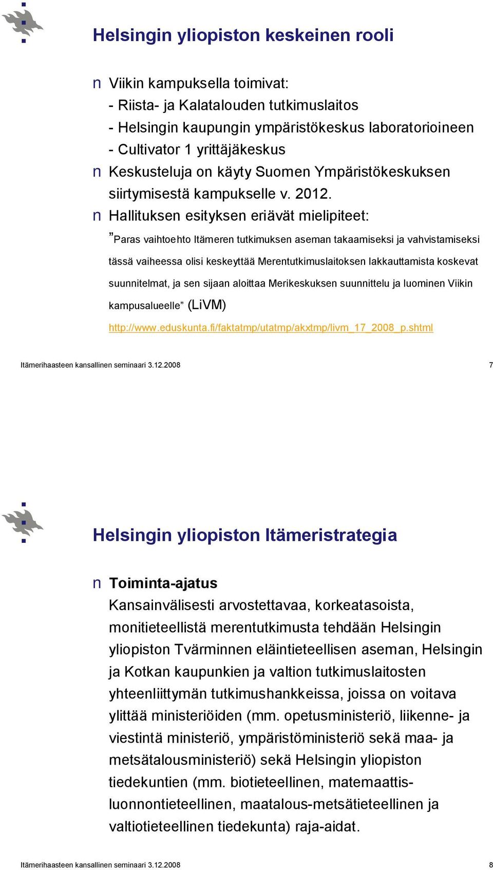 Hallituksen esityksen eriävät mielipiteet: Paras vaihtoehto Itämeren tutkimuksen aseman takaamiseksi ja vahvistamiseksi tässä vaiheessa olisi keskeyttää Merentutkimuslaitoksen lakkauttamista koskevat