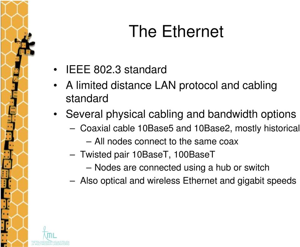 cabling and bandwidth options Coaxial cable 10Base5 and 10Base2, mostly historical All