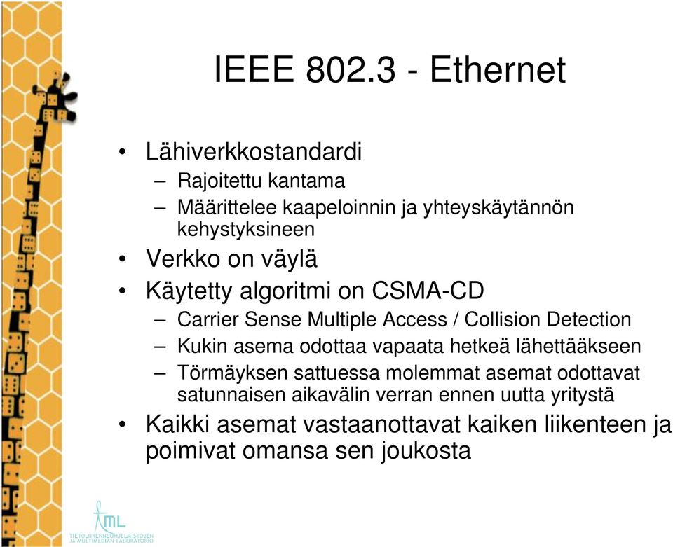 Verkko on väylä Käytetty algoritmi on CSMA-CD Carrier Sense Multiple Access / Collision Detection Kukin asema