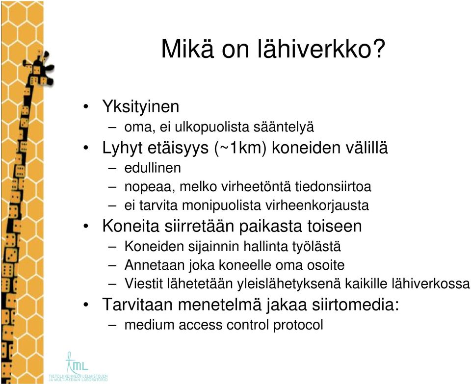 virheetöntä tiedonsiirtoa ei tarvita monipuolista virheenkorjausta Koneita siirretään paikasta toiseen