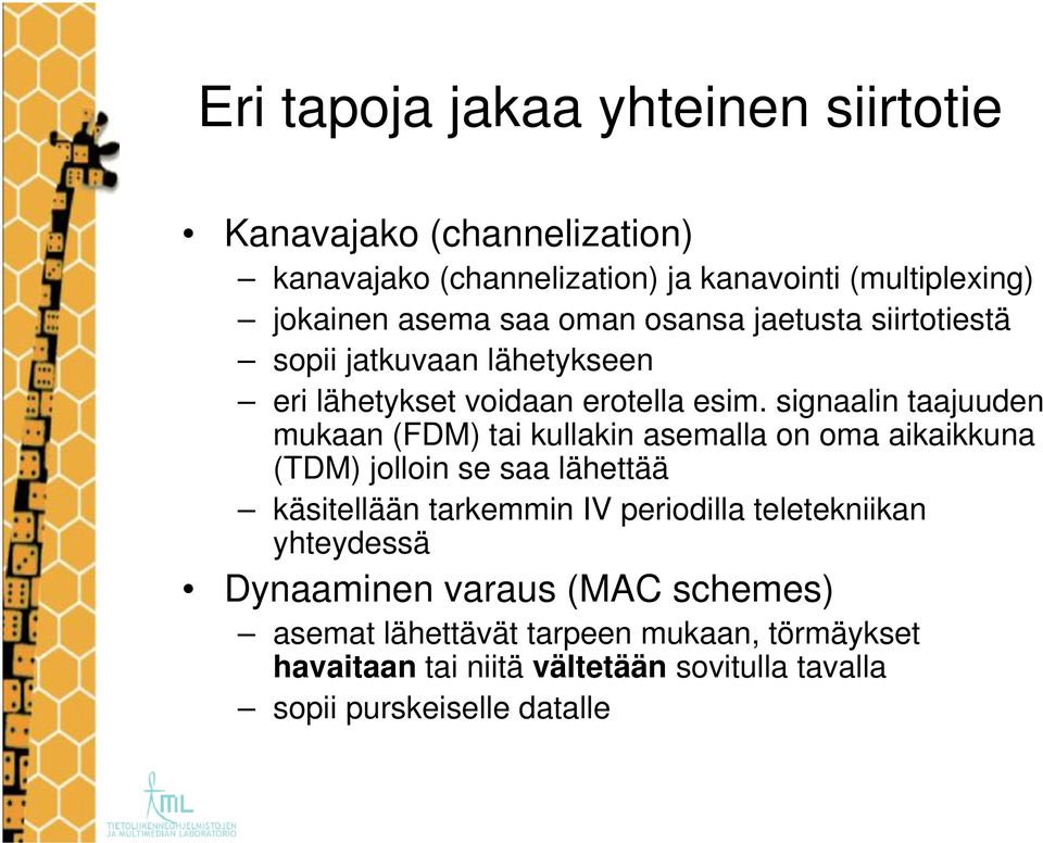 signaalin taajuuden mukaan (FDM) tai kullakin asemalla on oma aikaikkuna (TDM) jolloin se saa lähettää käsitellään tarkemmin IV periodilla