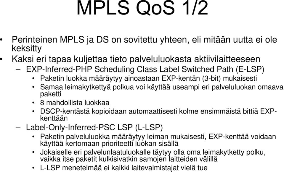 kopioidaan automaattisesti kolme ensimmäistä bittiä EXPkenttään Label-Only-Inferred-PSC LSP (L-LSP) Paketin palveluluokka määräytyy leiman mukaisesti, EXP-kenttää voidaan käyttää kertomaan