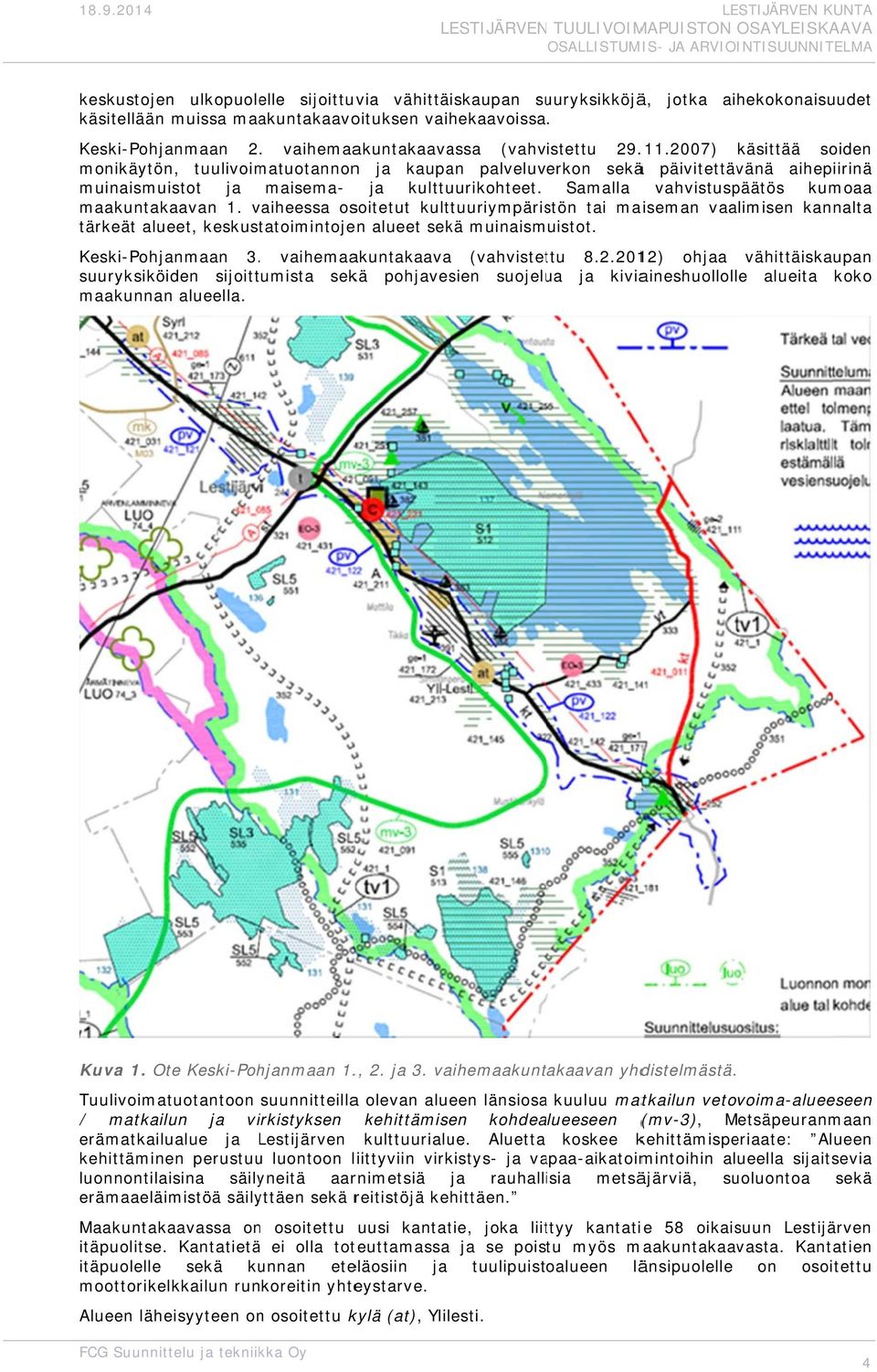 2007) käsittää siden mnikäytön, tuulivimatutannnn ja kaupan palveluverkn sekää päivitettävänä aihepiirinä muinaismuistt ja maisema- ja kulttuurikhteet. Samalla vahvistuspäätös kumaa maakuntakaavan 1.