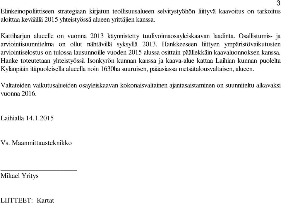 Hankkeeseen liittyen ympäristövaikutusten arviointiselostus on tulossa lausunnoille vuoden 2015 alussa osittain päällekkäin kaavaluonnoksen kanssa.