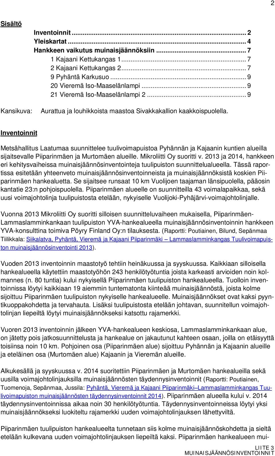 Inventoinnit Metsähallitus Laatumaa suunnittelee tuulivoimapuistoa Pyhännän ja Kajaanin kuntien alueilla sijaitsevalle Piiparinmäen ja Murtomäen alueille. Mikroliitti Oy suoritti v.