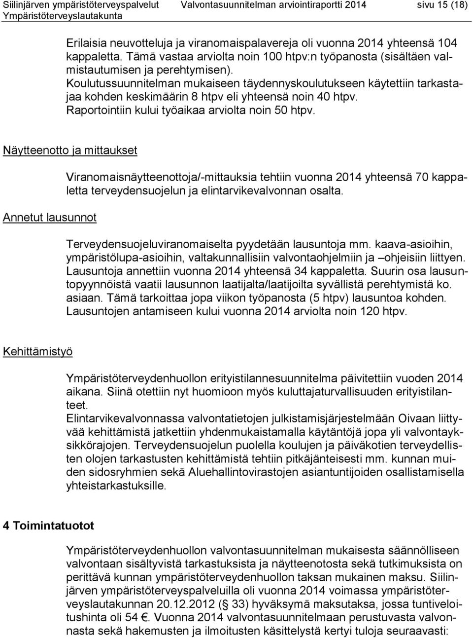 Koulutussuunnitelman mukaiseen täydennyskoulutukseen käytettiin tarkastajaa kohden keskimäärin 8 htpv eli yhteensä noin 40 htpv. Raportointiin kului työaikaa arviolta noin 50 htpv.