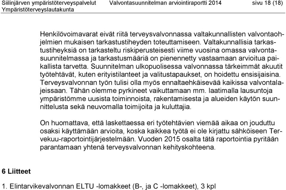 Valtakunnallisia tarkastustiheyksiä on tarkasteltu riskiperusteisesti viime vuosina omassa valvontasuunnitelmassa ja tarkastusmääriä on pienennetty vastaamaan arvioitua paikallista tarvetta.