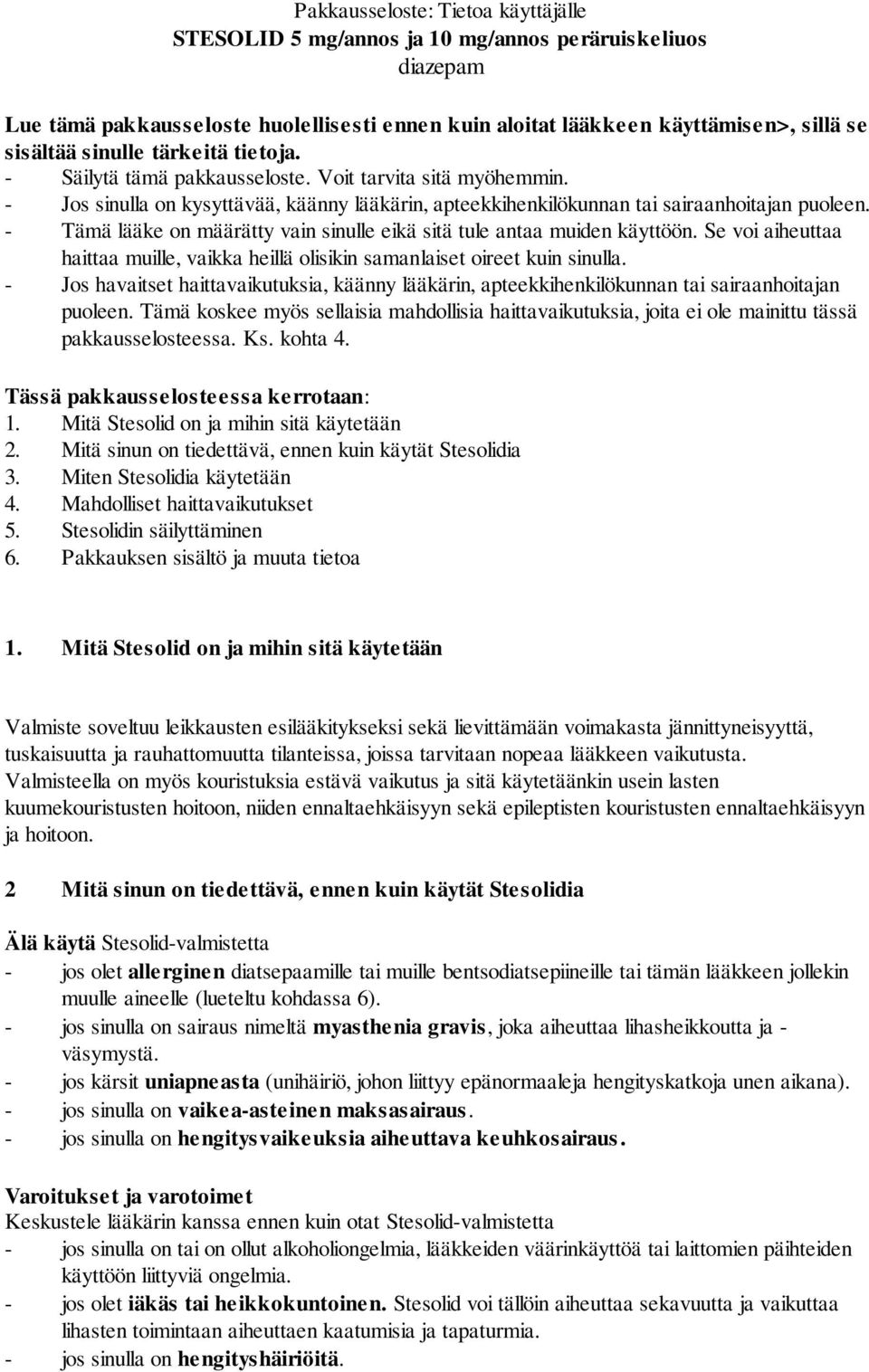 - Tämä lääke on määrätty vain sinulle eikä sitä tule antaa muiden käyttöön. Se voi aiheuttaa haittaa muille, vaikka heillä olisikin samanlaiset oireet kuin sinulla.