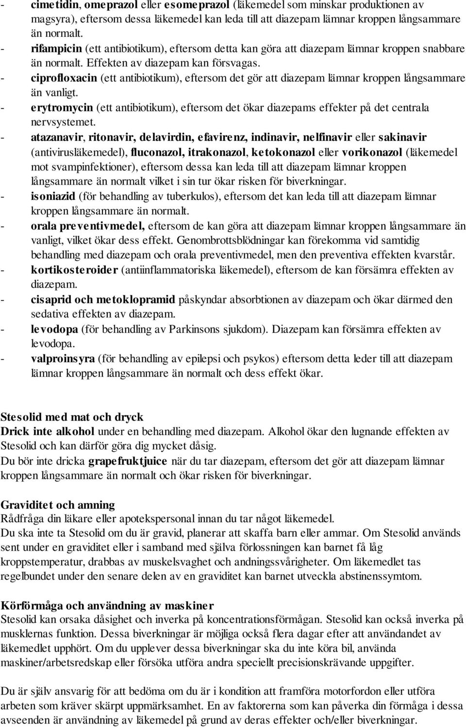 - ciprofloxacin (ett antibiotikum), eftersom det gör att diazepam lämnar kroppen långsammare än vanligt.