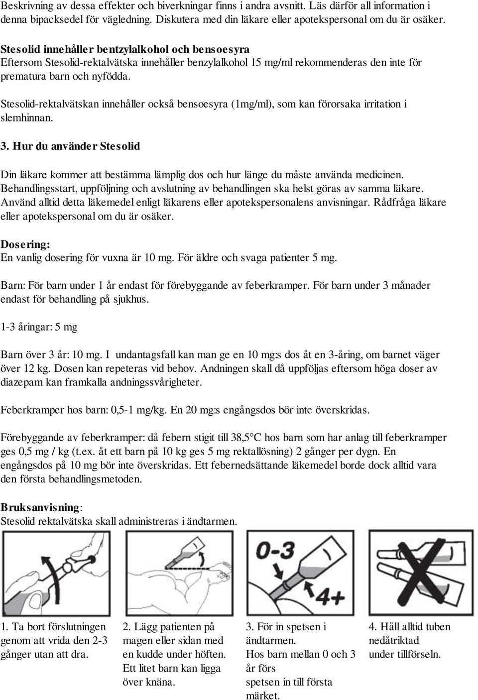 Stesolid-rektalvätskan innehåller också bensoesyra (1mg/ml), som kan förorsaka irritation i slemhinnan. 3.
