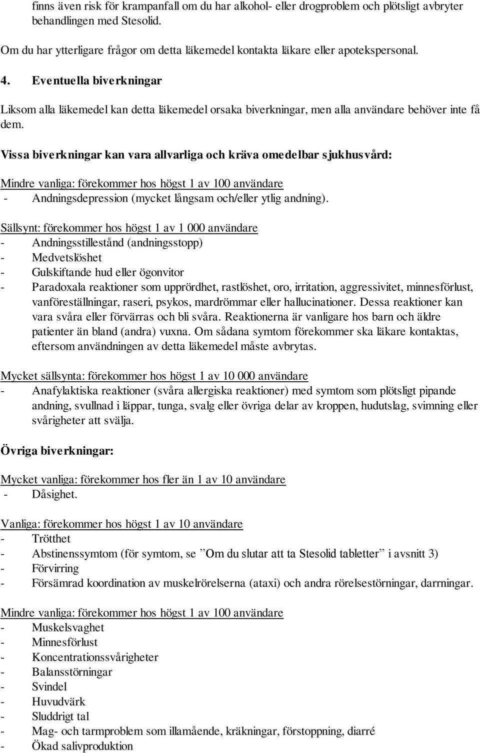 Eventuella biverkningar Liksom alla läkemedel kan detta läkemedel orsaka biverkningar, men alla användare behöver inte få dem.