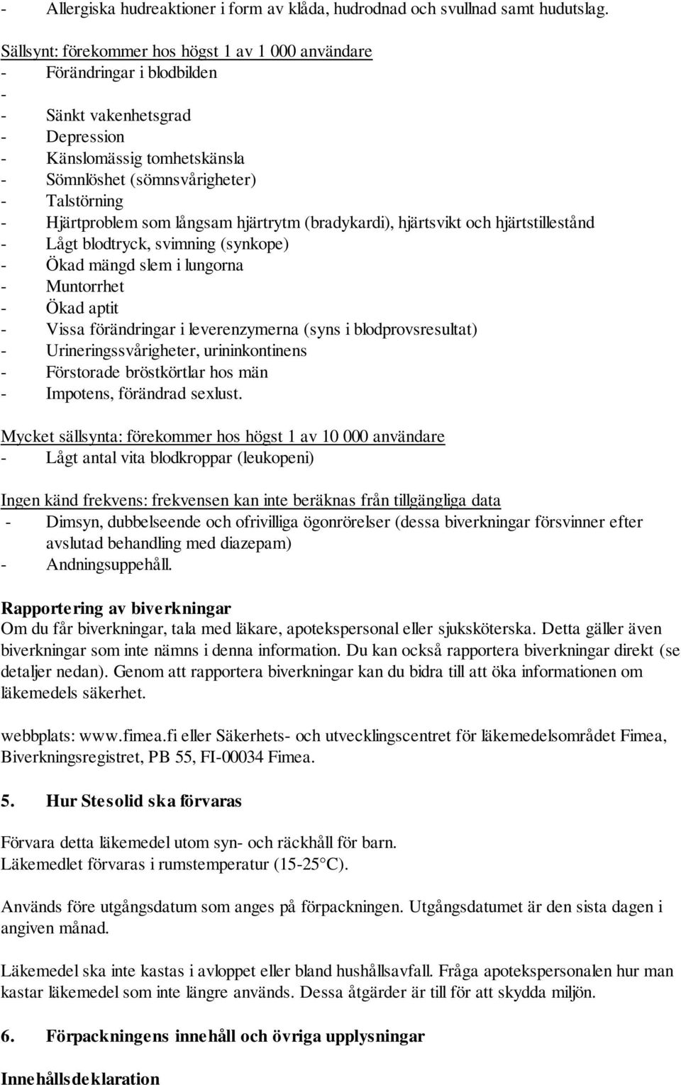 Hjärtproblem som långsam hjärtrytm (bradykardi), hjärtsvikt och hjärtstillestånd - Lågt blodtryck, svimning (synkope) - Ökad mängd slem i lungorna - Muntorrhet - Ökad aptit - Vissa förändringar i