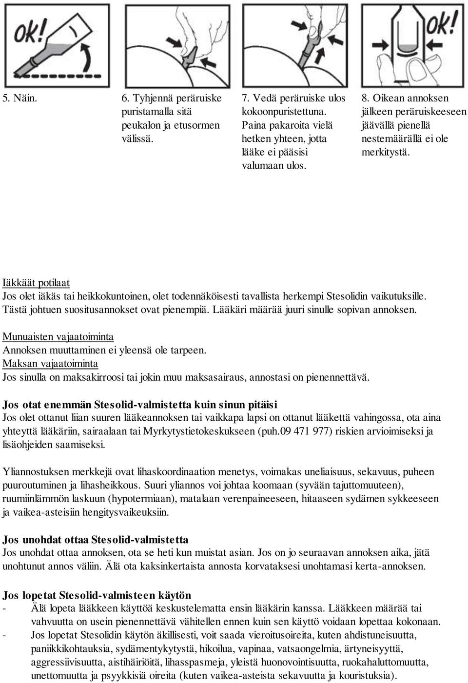 Iäkkäät potilaat Jos olet iäkäs tai heikkokuntoinen, olet todennäköisesti tavallista herkempi Stesolidin vaikutuksille. Tästä johtuen suositusannokset ovat pienempiä.