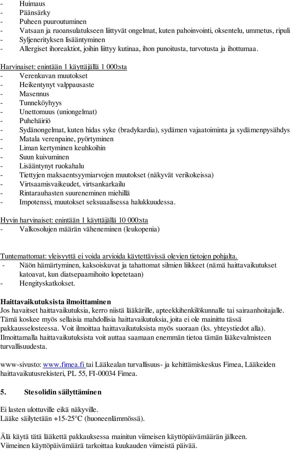 Harvinaiset: enintään 1 käyttäjällä 1 000:sta - Verenkuvan muutokset - Heikentynyt valppausaste - Masennus - Tunneköyhyys - Unettomuus (uniongelmat) - Puhehäiriö - Sydänongelmat, kuten hidas syke