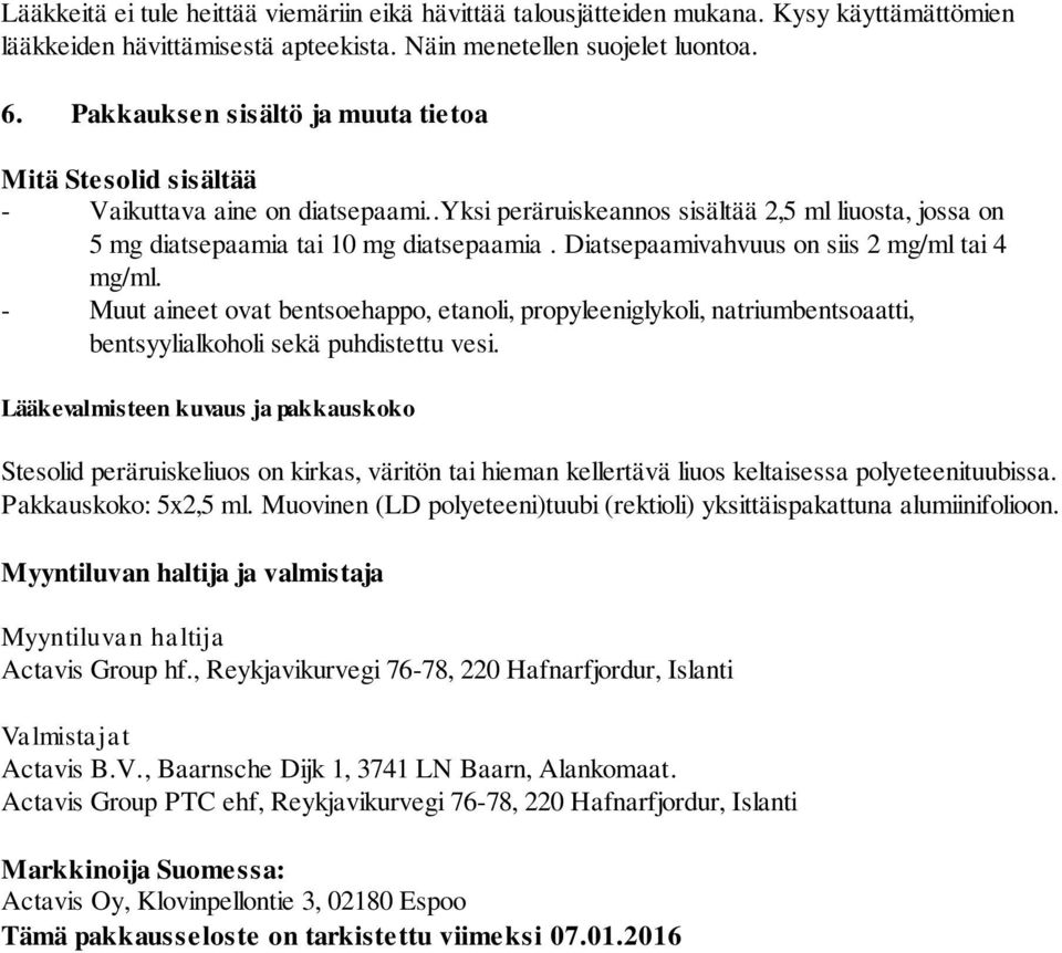 Diatsepaamivahvuus on siis 2 mg/ml tai 4 mg/ml. - Muut aineet ovat bentsoehappo, etanoli, propyleeniglykoli, natriumbentsoaatti, bentsyylialkoholi sekä puhdistettu vesi.