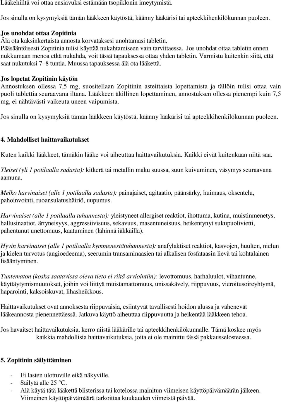 Jos unohdat ottaa tabletin ennen nukkumaan menoa etkä nukahda, voit tässä tapauksessa ottaa yhden tabletin. Varmistu kuitenkin siitä, että saat nukutuksi 7 8 tuntia.