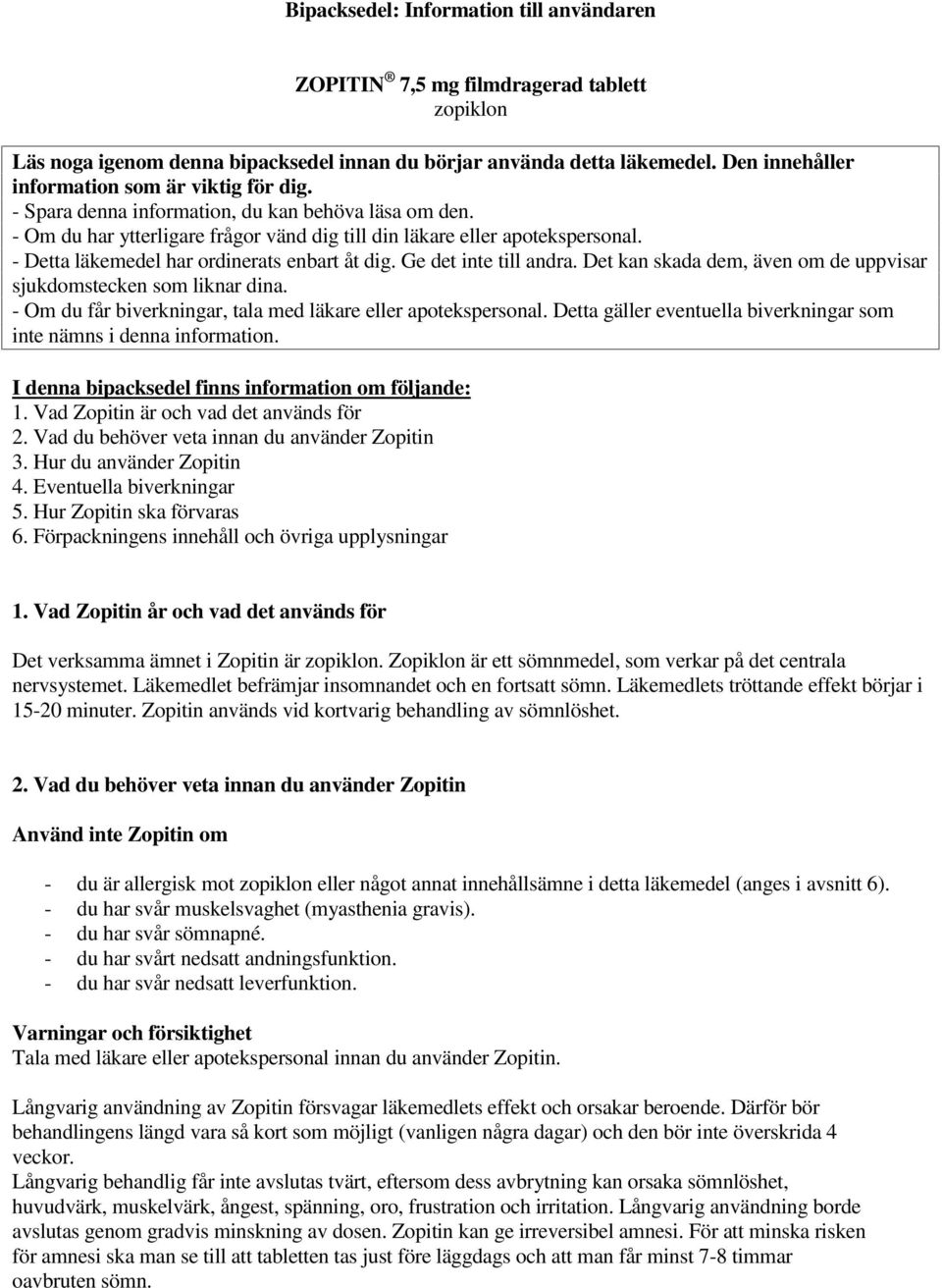 - Detta läkemedel har ordinerats enbart åt dig. Ge det inte till andra. Det kan skada dem, även om de uppvisar sjukdomstecken som liknar dina.