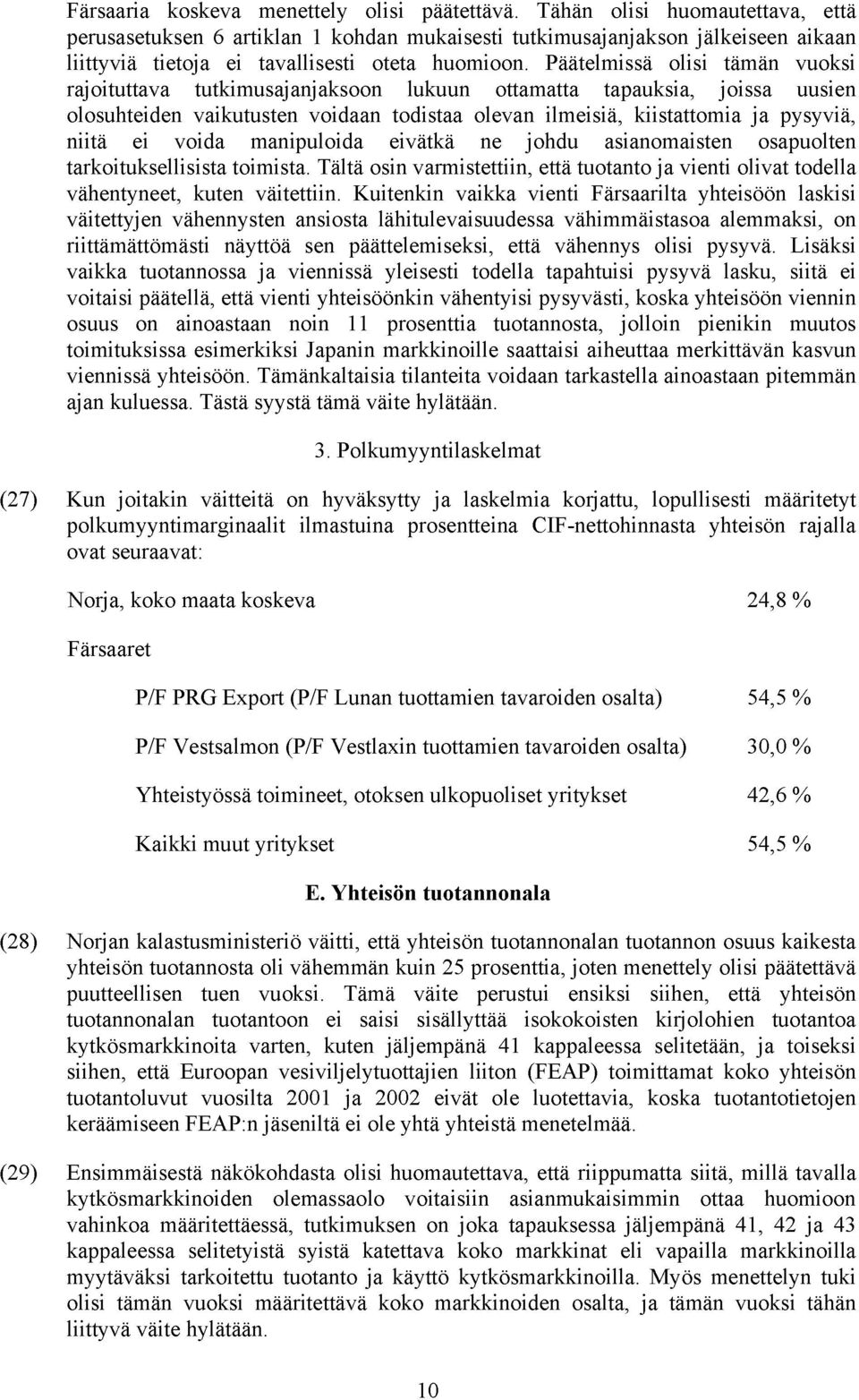 Päätelmissä olisi tämän vuoksi rajoituttava tutkimusajanjaksoon lukuun ottamatta tapauksia, joissa uusien olosuhteiden vaikutusten voidaan todistaa olevan ilmeisiä, kiistattomia ja pysyviä, niitä ei