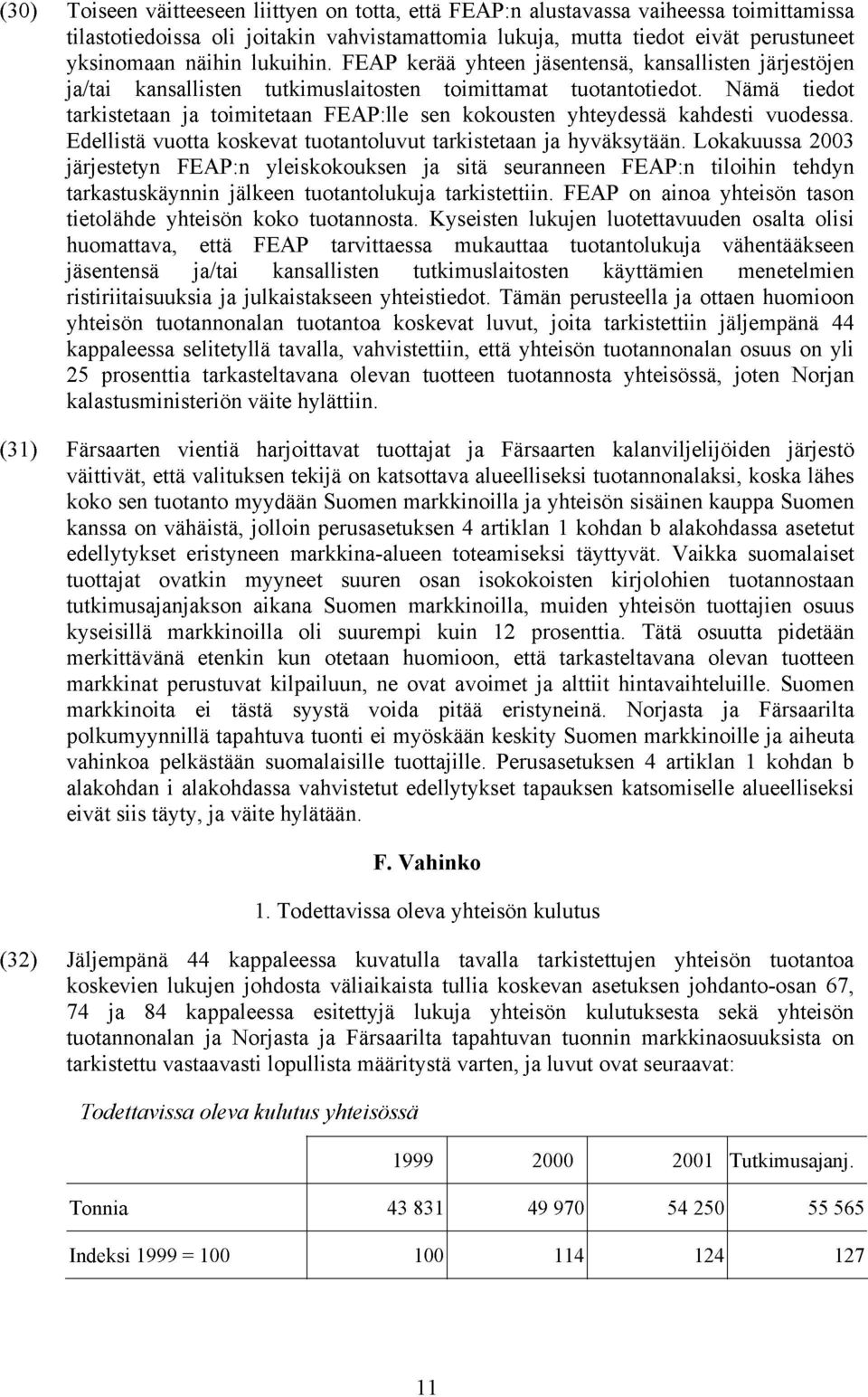 Nämä tiedot tarkistetaan ja toimitetaan FEAP:lle sen kokousten yhteydessä kahdesti vuodessa. Edellistä vuotta koskevat tuotantoluvut tarkistetaan ja hyväksytään.