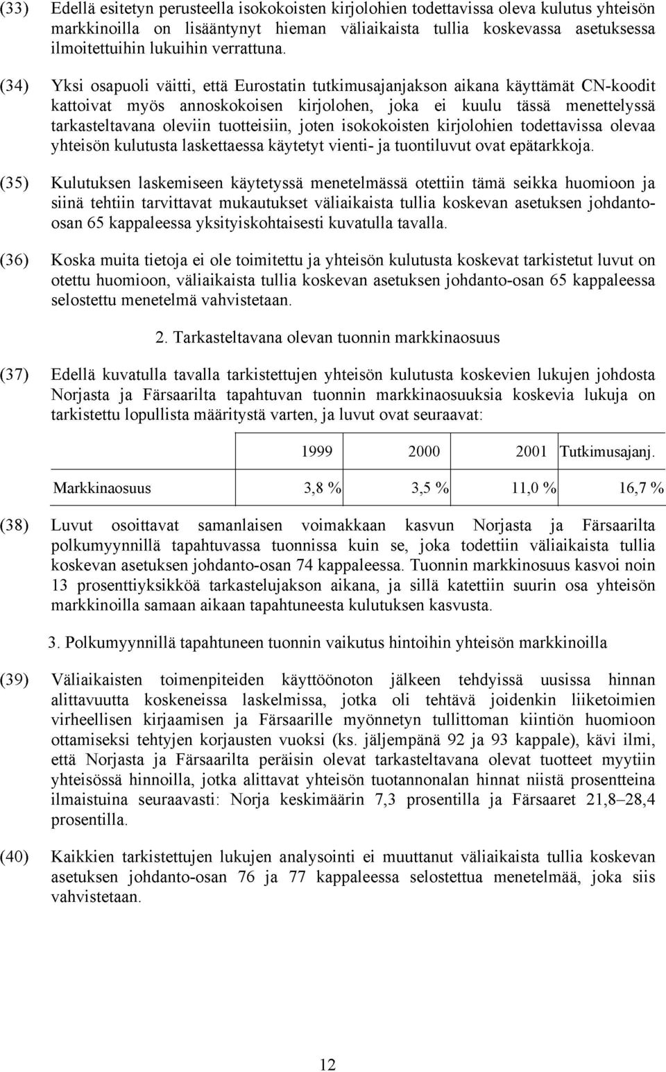 (34) Yksi osapuoli väitti, että Eurostatin tutkimusajanjakson aikana käyttämät CN-koodit kattoivat myös annoskokoisen kirjolohen, joka ei kuulu tässä menettelyssä tarkasteltavana oleviin tuotteisiin,